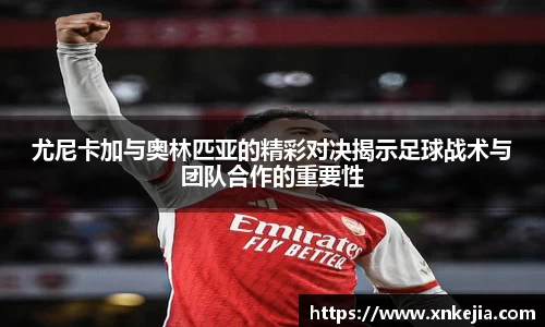 尤尼卡加与奥林匹亚的精彩对决揭示足球战术与团队合作的重要性