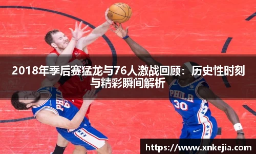 2018年季后赛猛龙与76人激战回顾：历史性时刻与精彩瞬间解析